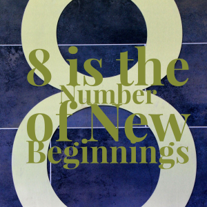 8 is the Number of New Beginnings