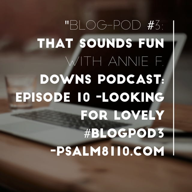 #BlogPod3 : That Sounds Fun with Annie F. Downs: (Episode 10) Looking for Lovely