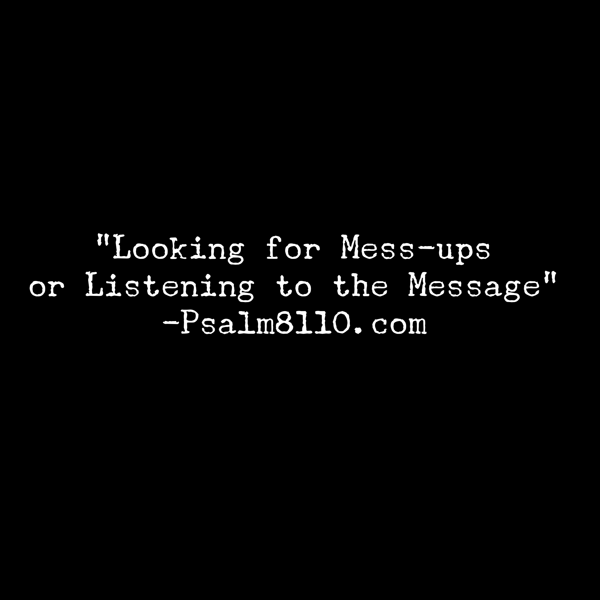 Looking for Mess-ups or Listening to the Message