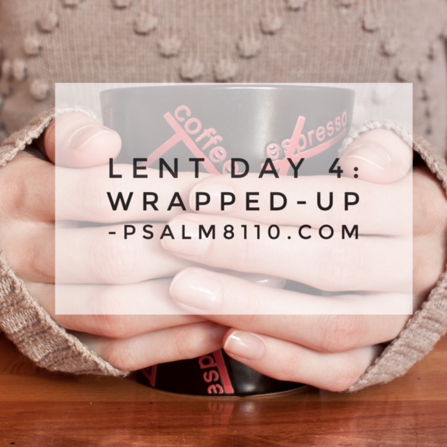 Lent Day 4: Wrapped-Up