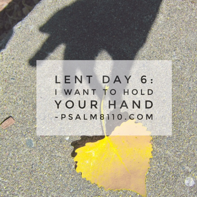 Lent Day 6: I Want To Hold Your Hand