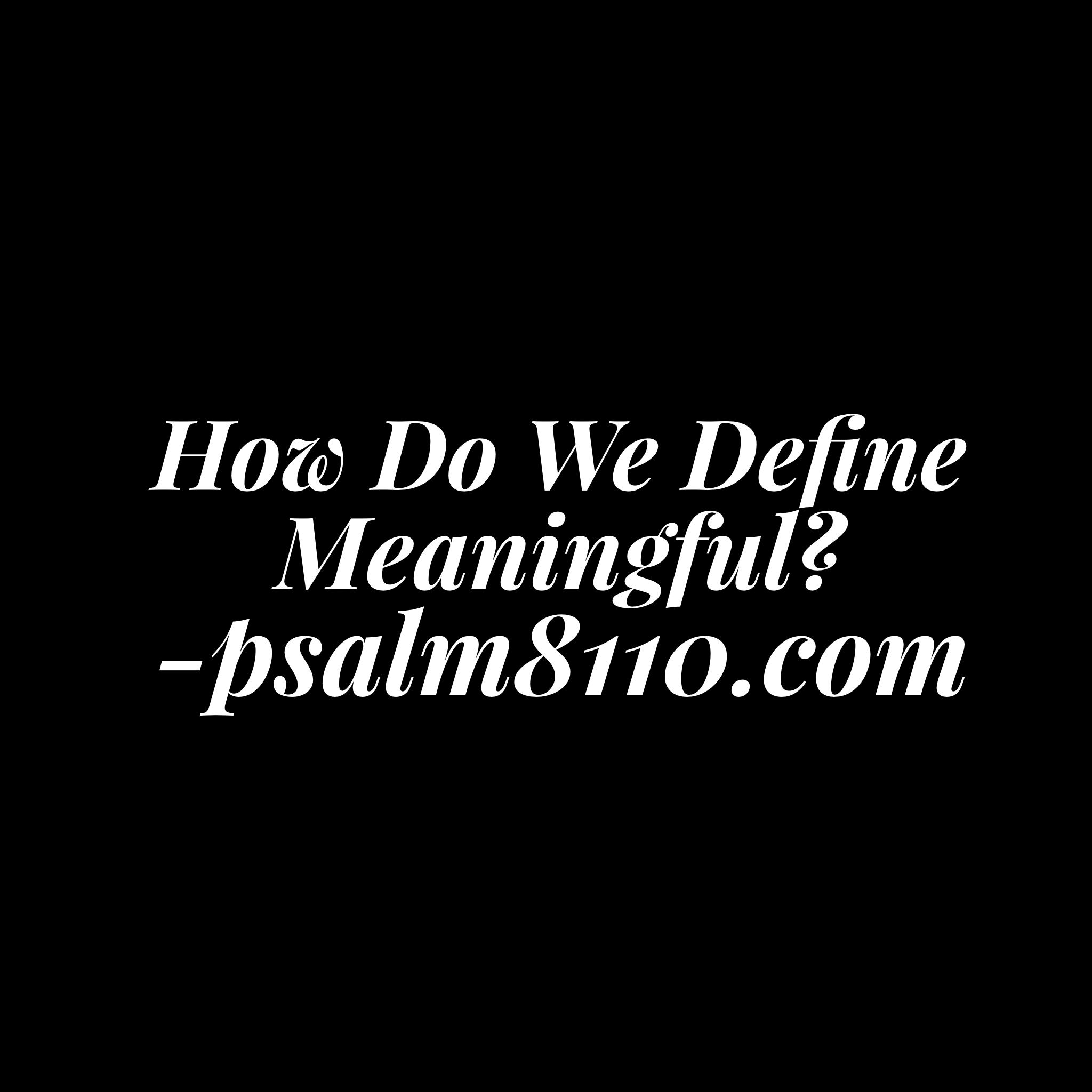 How Do We Define Meaningful?